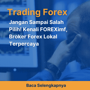 Jangan Sampai Salah Pilih! Kenali FOREXimf, Broker Forex Lokal Terpercaya