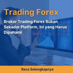 Broker Trading Forex Bukan Sekadar Platform, Ini yang Harus Dipahami
