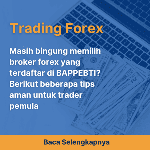 Masih bingung memilih broker forex yang terdaftar di BAPPEBTI? Berikut beberapa tips aman untuk trader pemula