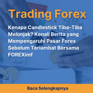 Kenapa Candlestick Tiba-Tiba Melonjak? Kenali Berita yang Mempengaruhi Pasar Forex Sebelum Terlambat Bersama FOREXimf