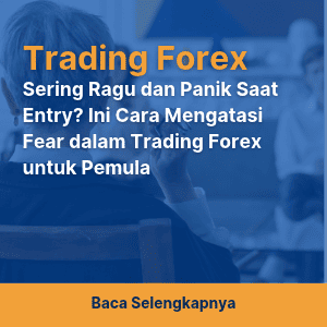 Sering Ragu dan Panik Saat Entry? Ini Cara Mengatasi Fear dalam Trading Forex untuk Pemula