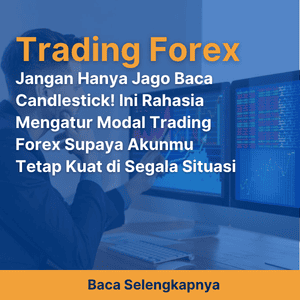 Jangan Hanya Jago Baca Candlestick! Ini Rahasia Mengatur Modal Trading Forex Supaya Akunmu Tetap Kuat di Segala Situasi