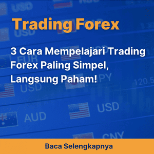 3 Cara Mempelajari Trading Forex Paling Simpel, Langsung Paham!
