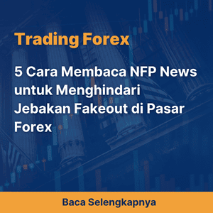 5 Cara Membaca NFP News untuk Menghindari Jebakan Fakeout di Pasar Forex