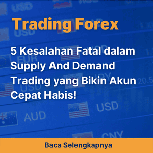 5 Kesalahan Fatal dalam Supply And Demand Trading yang Bikin Akun Cepat Habis!