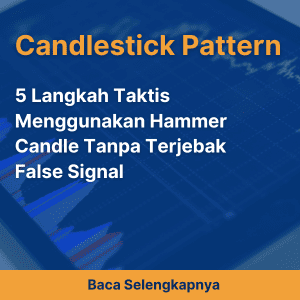 5 Langkah Taktis Menggunakan Hammer Candle Tanpa Terjebak False Signal