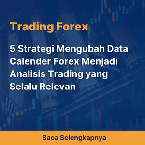 5 Strategi Mengubah Data Calender Forex Menjadi Analisis Trading yang Selalu Relevan