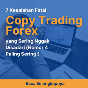 7 Kesalahan Fatal Copy Trading Forex yang Sering Nggak Disadari (Nomor 4 Paling Sering!)