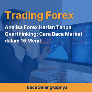 Analisa Forex Harian Tanpa Overthinking: Cara Baca Market dalam 15 Menit