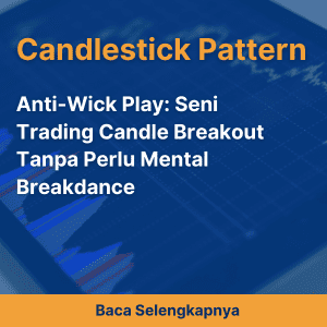 Anti-Wick Play: Seni Trading Candle Breakout Tanpa Perlu Mental Breakdance