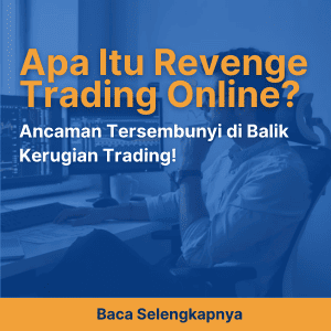 Apa Itu Revenge Trading Online? Ancaman Tersembunyi di Balik Kerugian Trading!