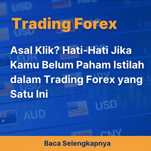 Asal Klik? Hati-Hati Jika Kamu Belum Paham Istilah dalam Trading Forex yang Satu Ini