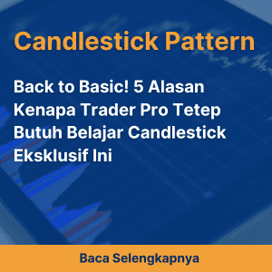 Back to Basic! 5 Alasan Kenapa Trader Pro Tetep Butuh Belajar Candlestick Eksklusif Ini