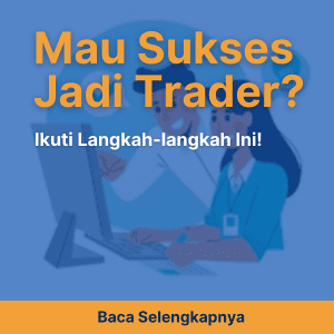 Mau Sukses Jadi Trader? Ikuti Langkah-langkah Ini!