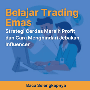 Belajar Trading Emas: Strategi Cerdas Meraih Profit dan Cara Menghindari Jebakan Influencer