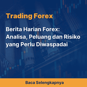 Berita Harian Forex: Analisa, Peluang dan Risiko yang Perlu Diwaspadai