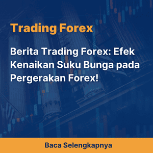 Berita Trading Forex: Efek Kenaikan Suku Bunga pada Pergerakan Forex!