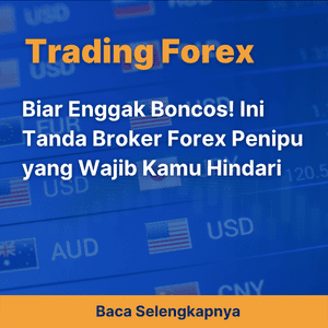 Biar Enggak Boncos! Ini Tanda Broker Forex Penipu yang Wajib Kamu Hindari