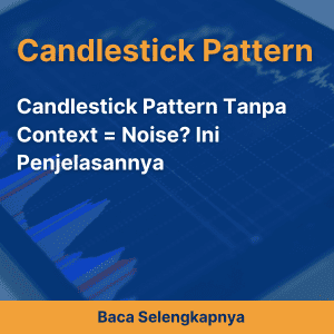 Candlestick Pattern Tanpa Context = Noise? Ini Penjelasannya