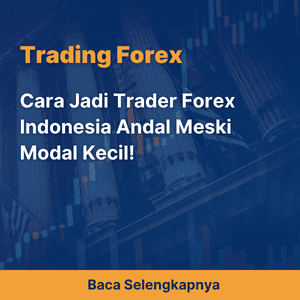 Cara Jadi Trader Forex Indonesia Andal Meski Modal Kecil!