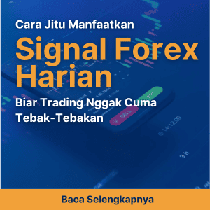 Cara Jitu Manfaatkan Signal Forex Harian Biar Trading Nggak Cuma Tebak-Tebakan