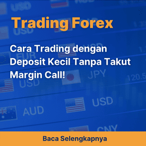 Cara Trading dengan Deposit Kecil Tanpa Takut Margin Call!