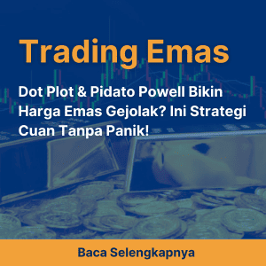 Dot Plot & Pidato Powell Bikin Harga Emas Gejolak? Ini Strategi Cuan Tanpa Panik!