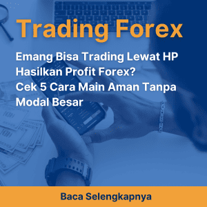 Emang Bisa Trading Lewat HP Hasilkan Profit Forex? Cek 5 Cara Main Aman Tanpa Modal Besar