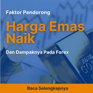 Faktor Pendorong Harga Emas Naik dan Dampaknya Pada Forex