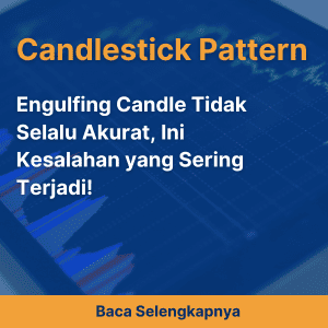 Engulfing Candle Tidak Selalu Akurat, Ini Kesalahan yang Sering Terjadi!