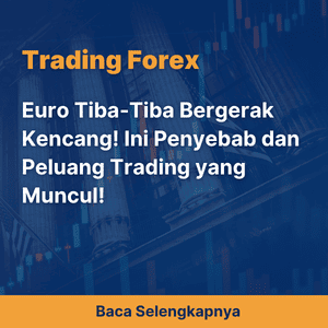 Euro Tiba-Tiba Bergerak Kencang! Ini Penyebab dan Peluang Trading yang Muncul!