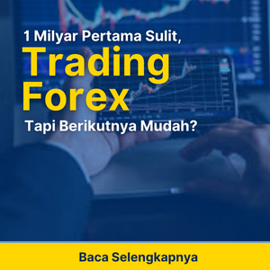 Benarkah 1 Milyar Pertama di Trading Forex Sulit, Tapi Berikutnya Mudah?