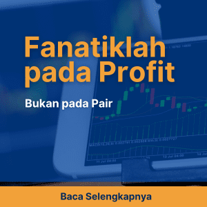 FANATIKLAH PADA PROFIT, JANGAN PADA PAIR!