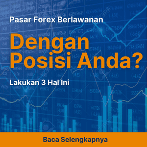 Pasar Forex Berlawanan dengan Posisi Anda? Lakukan 3 Hal Ini