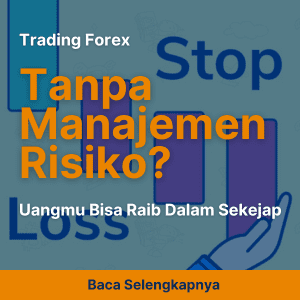Trading Forex Tanpa Manajemen Risiko? Hati-hati, Uangmu Bisa Raib dalam Sekejap