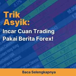 Trik Asyik: Incar Cuan Trading Pakai Berita Forex!