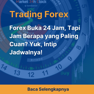 Forex Buka 24 Jam, Tapi Jam Berapa yang Paling Cuan? Yuk, Intip Jadwalnya!