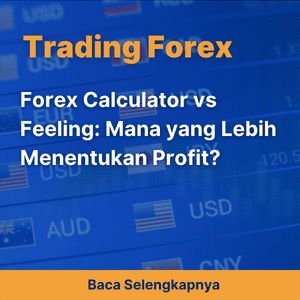 Forex Calculator vs Feeling: Mana yang Lebih Menentukan Profit?