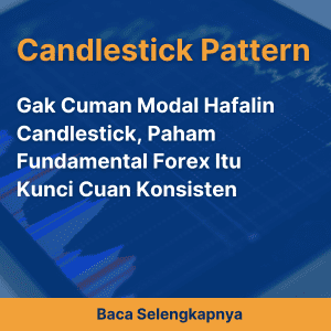Gak Cuman Modal Hafalin Candlestick, Paham Fundamental Forex Itu Kunci Cuan Konsisten