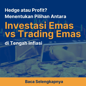 Hedge atau Profit? Menentukan Pilihan Antara Investasi Emas vs Trading Emas di Tengah Inflasi