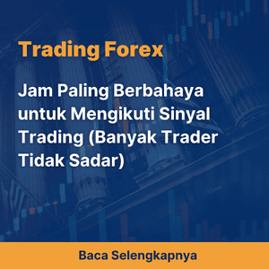 Jam Paling Berbahaya untuk Mengikuti Sinyal Trading (Banyak Trader Tidak Sadar)