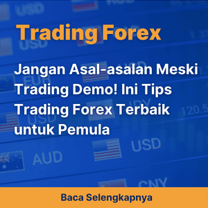 Jangan Asal-asalan Meski Trading Demo! Ini Tips Trading Forex Terbaik untuk Pemula