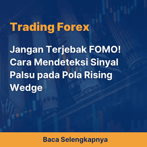 Jangan Terjebak FOMO! Cara Mendeteksi Sinyal Palsu pada Pola Rising Wedge