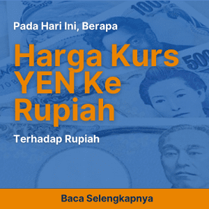 Berapa Kurs Yen Ke Rupiah Pada Hari Ini? Simak Penjelasannya Dibawah Ini!