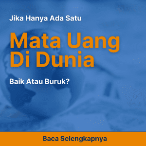 SATU MATA UANG DI DUNIA, BAIK ATAU BURUK?