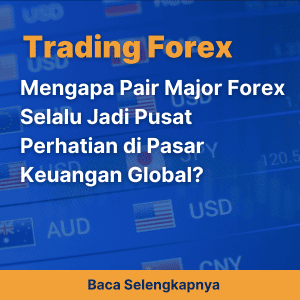 Mengapa Pair Major Forex Selalu Jadi Pusat Perhatian di Pasar Keuangan Global?