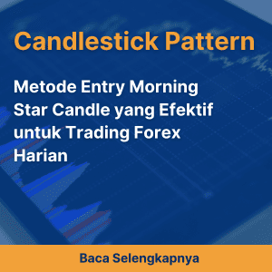 Metode Entry Morning Star Candle yang Efektif untuk Trading Forex Harian