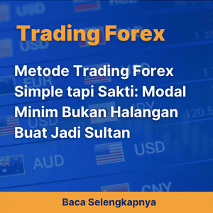 Metode Trading Forex Simple tapi Sakti: Modal Minim Bukan Halangan Buat Jadi Sultan