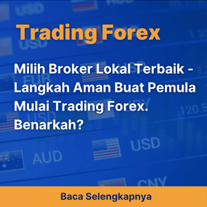 Milih Broker Lokal Terbaik - Langkah Aman Buat Pemula Mulai Trading Forex. Benarkah?