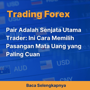 Pair Adalah Senjata Utama Trader: Ini Cara Memilih Pasangan Mata Uang yang Paling Cuan